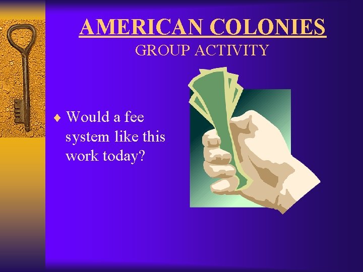 AMERICAN COLONIES GROUP ACTIVITY ¨ Would a fee system like this work today? 