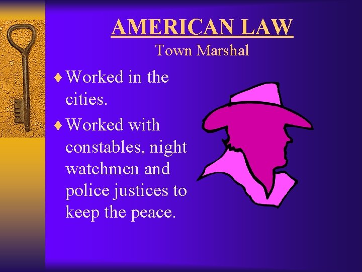 AMERICAN LAW Town Marshal ¨ Worked in the cities. ¨ Worked with constables, night