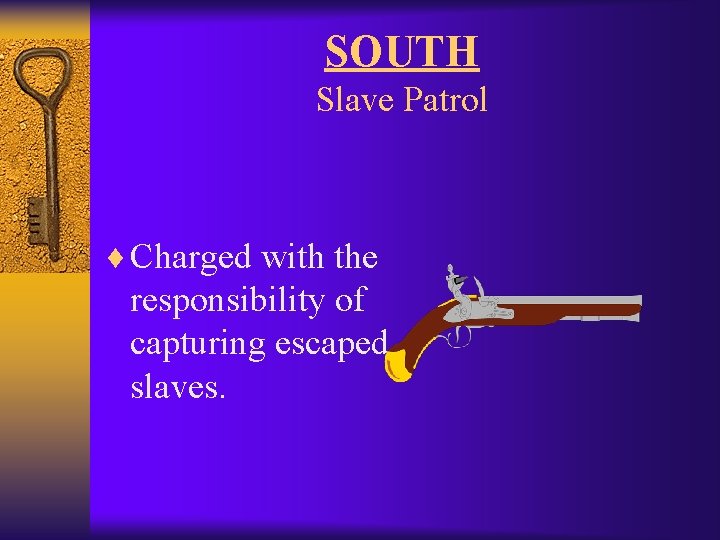 SOUTH Slave Patrol ¨ Charged with the responsibility of capturing escaped slaves. 
