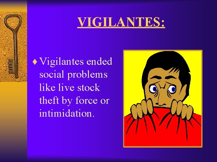 VIGILANTES: ¨ Vigilantes ended social problems like live stock theft by force or intimidation.