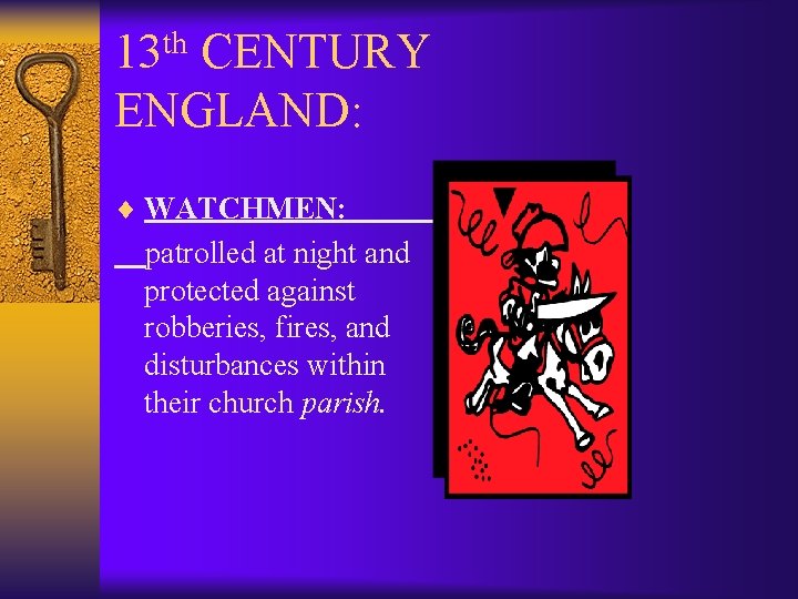 th 13 CENTURY ENGLAND: ¨ WATCHMEN: patrolled at night and protected against robberies, fires,