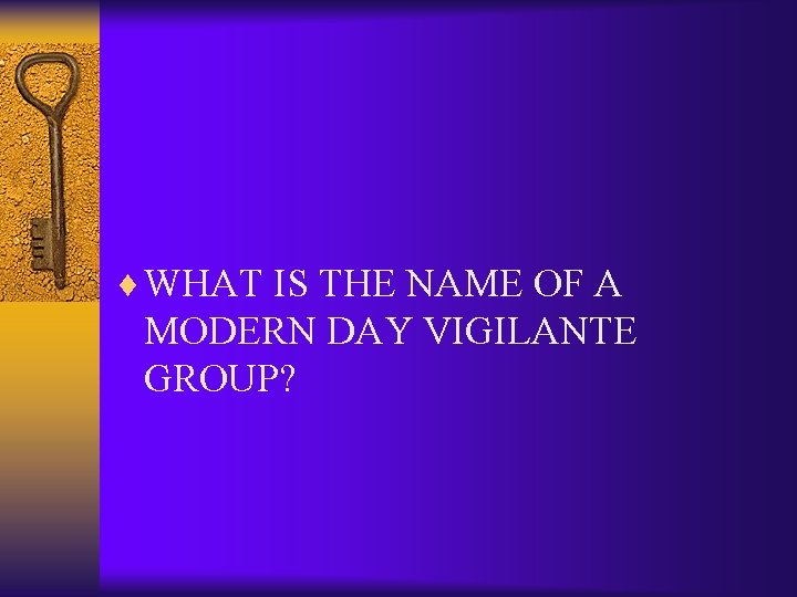 ¨ WHAT IS THE NAME OF A MODERN DAY VIGILANTE GROUP? 