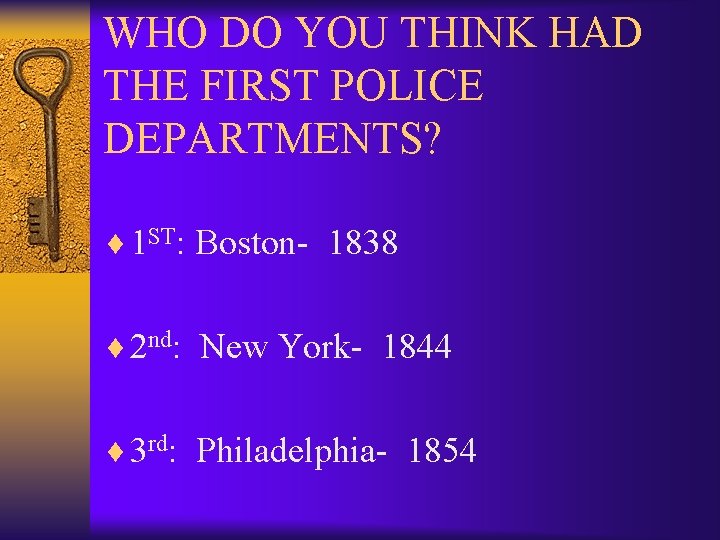 WHO DO YOU THINK HAD THE FIRST POLICE DEPARTMENTS? ¨ 1 ST: Boston- 1838