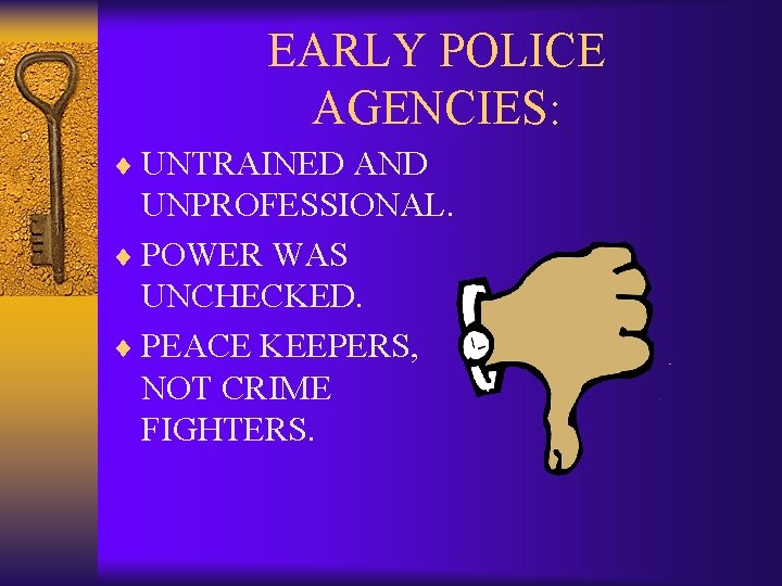 EARLY POLICE AGENCIES: ¨ UNTRAINED AND UNPROFESSIONAL. ¨ POWER WAS UNCHECKED. ¨ PEACE KEEPERS,