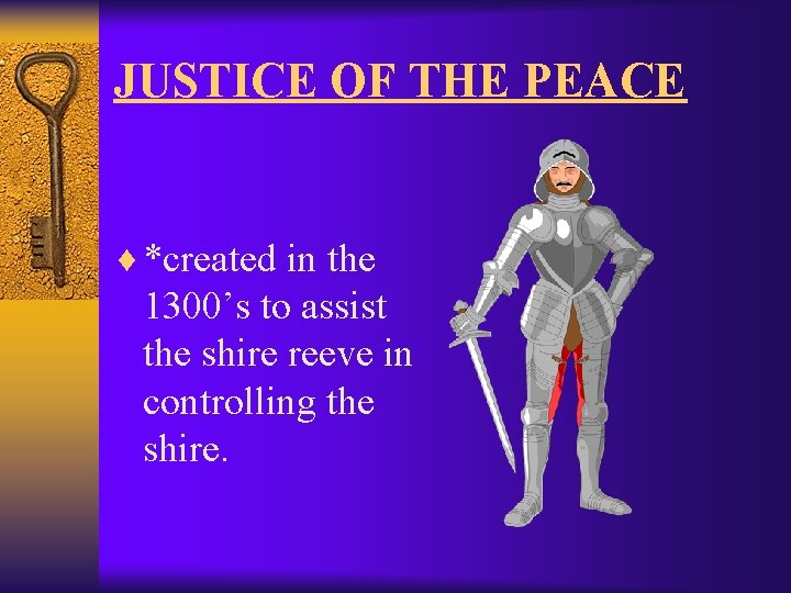 JUSTICE OF THE PEACE ¨ *created in the 1300’s to assist the shire reeve