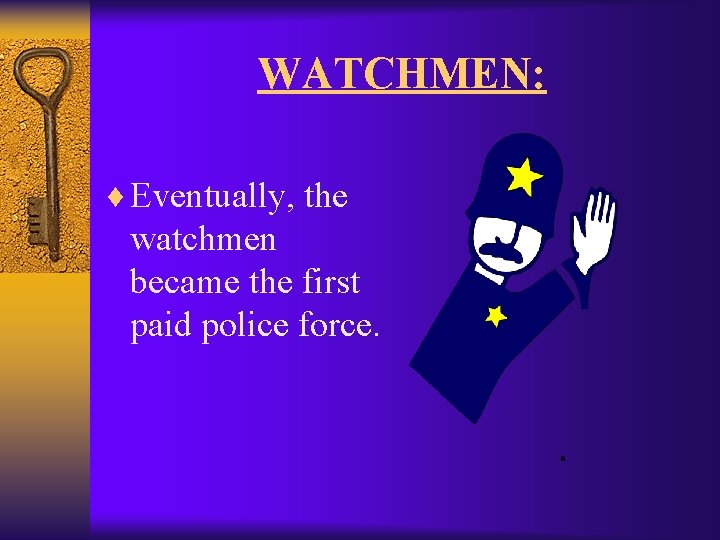 WATCHMEN: ¨ Eventually, the watchmen became the first paid police force. 