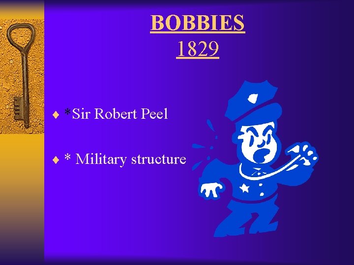 BOBBIES 1829 ¨ *Sir Robert Peel ¨ * Military structure 