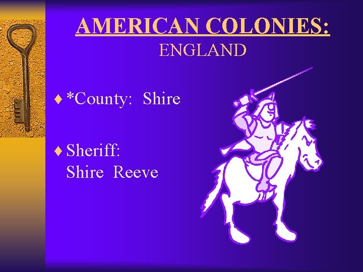 AMERICAN COLONIES: ENGLAND ¨ *County: Shire ¨ Sheriff: Shire Reeve 
