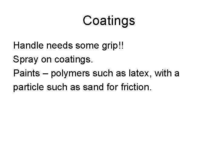Coatings Handle needs some grip!! Spray on coatings. Paints – polymers such as latex,