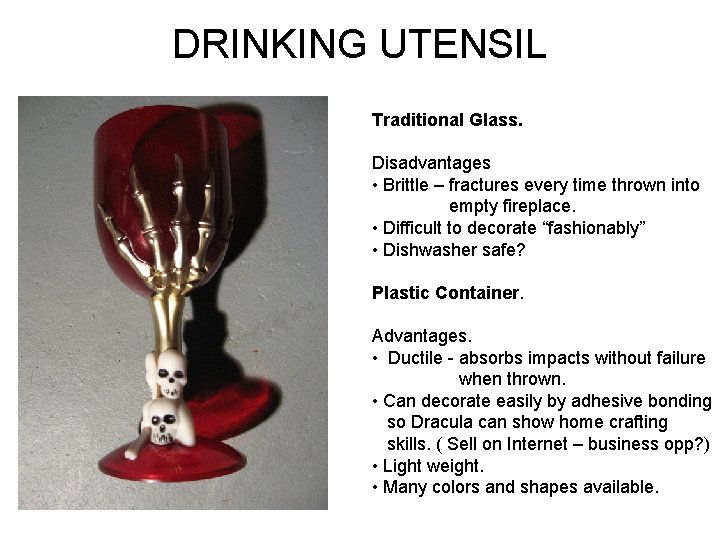 DRINKING UTENSIL Traditional Glass. Disadvantages • Brittle – fractures every time thrown into empty