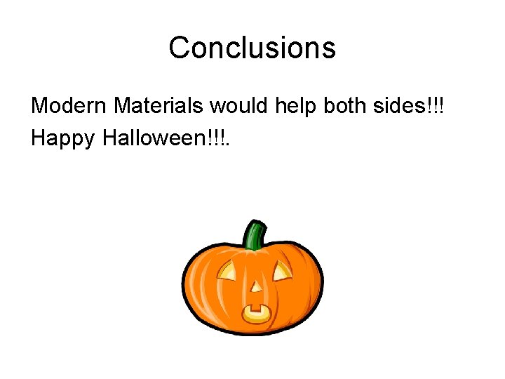 Conclusions Modern Materials would help both sides!!! Happy Halloween!!!. 