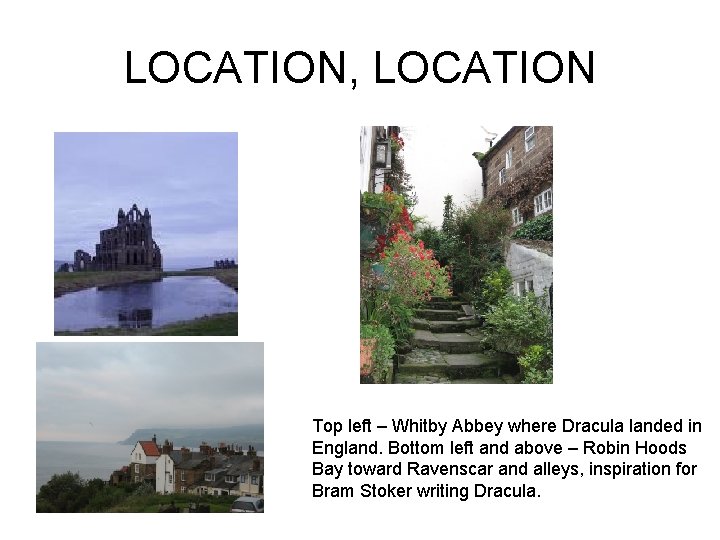 LOCATION, LOCATION Top left – Whitby Abbey where Dracula landed in England. Bottom left