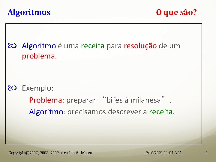 Algoritmos O que são? Algoritmo é uma receita para resolução de um problema. Exemplo: