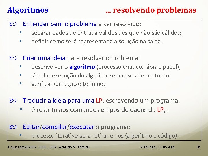 Algoritmos . . . resolvendo problemas Entender bem o problema a ser resolvido: •