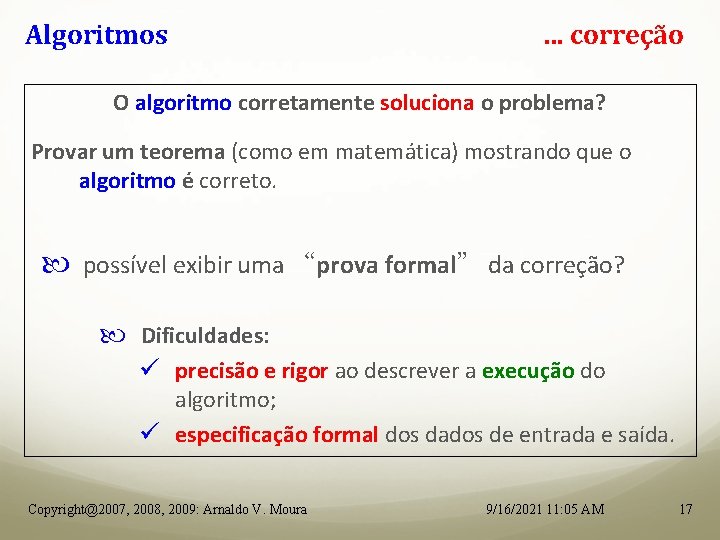 Algoritmos . . . correção O algoritmo corretamente soluciona o problema? Provar um teorema