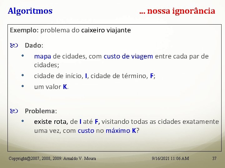 Algoritmos . . . nossa ignorância Exemplo: problema do caixeiro viajante Dado: • mapa