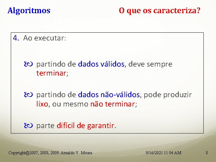 Algoritmos O que os caracteriza? 4. Ao executar: partindo de dados válidos, deve sempre