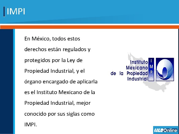 IMPI En México, todos estos derechos están regulados y protegidos por la Ley de