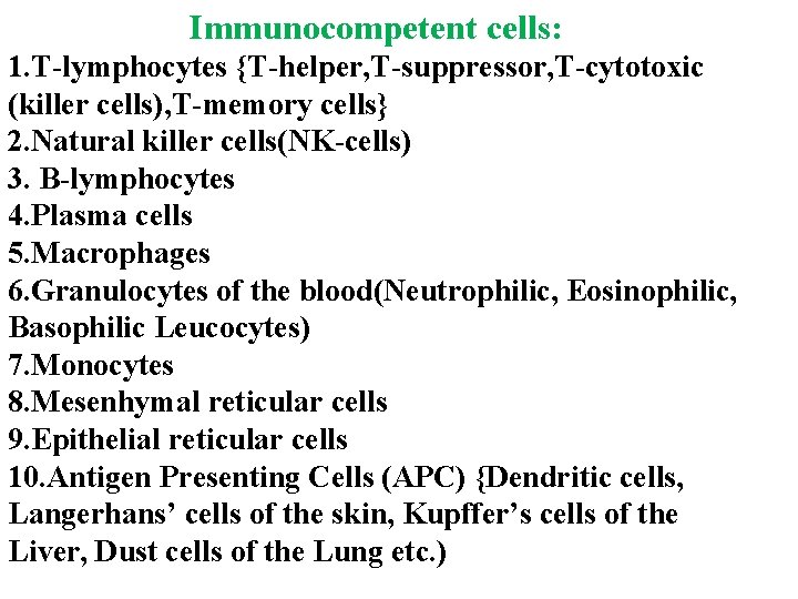 Immunocompetent cells: 1. T-lymphocytes {T-helper, T-suppressor, T-cytotoxic (killer cells), T-memory cells} 2. Natural killer
