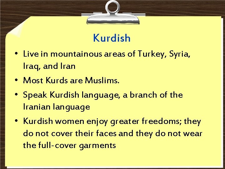 Kurdish • Live in mountainous areas of Turkey, Syria, Iraq, and Iran • Most