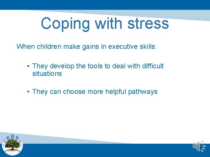 Coping with stress When children make gains in executive skills: • They develop the