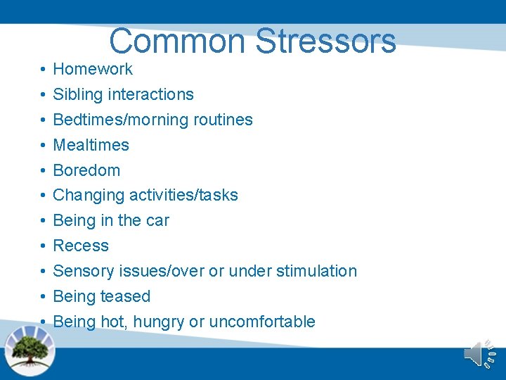  • • • Common Stressors Homework Sibling interactions Bedtimes/morning routines Mealtimes Boredom Changing