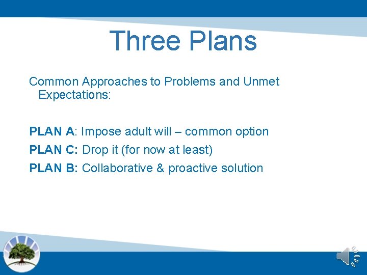 Three Plans Common Approaches to Problems and Unmet Expectations: PLAN A: Impose adult will