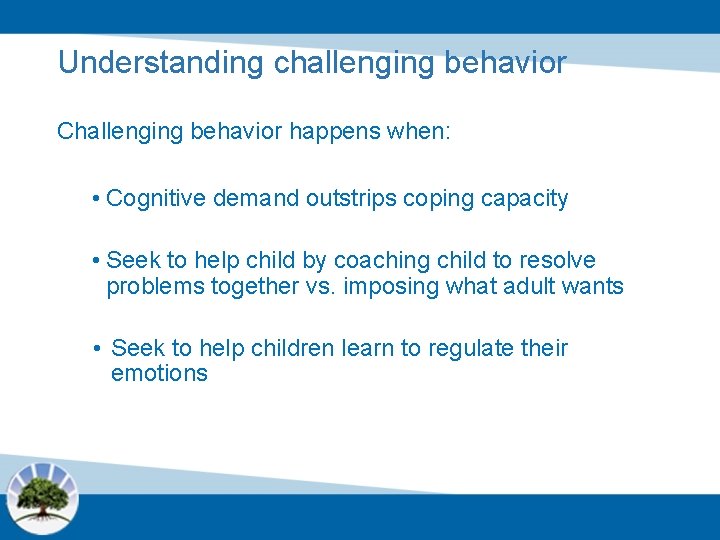 Understanding challenging behavior Challenging behavior happens when: • Cognitive demand outstrips coping capacity •