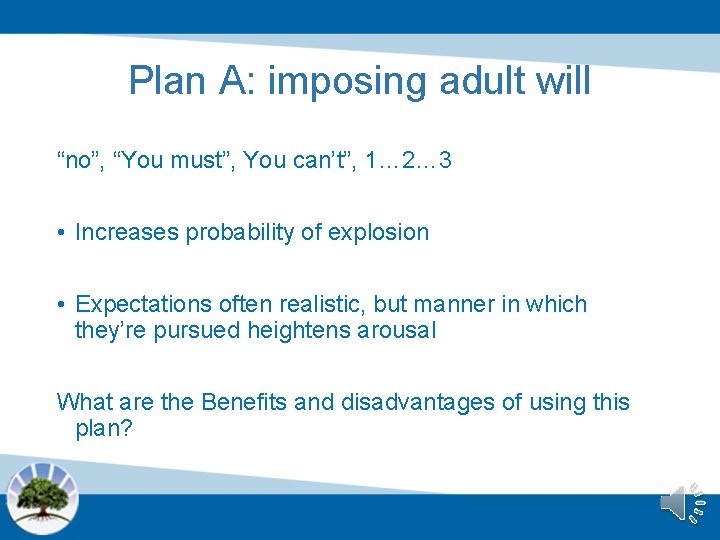 Plan A: imposing adult will “no”, “You must”, You can’t”, 1… 2… 3 •