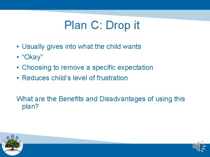 Plan C: Drop it • • Usually gives into what the child wants “Okay”