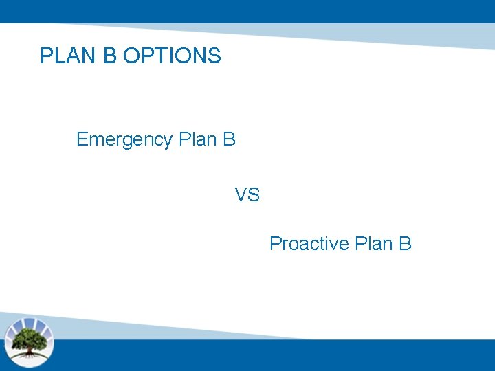 PLAN B OPTIONS Emergency Plan B VS Proactive Plan B 