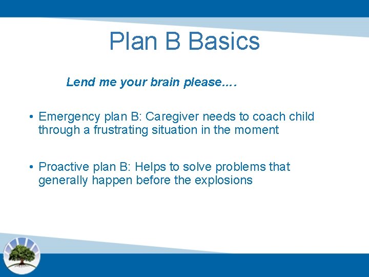Plan B Basics Lend me your brain please…. • Emergency plan B: Caregiver needs