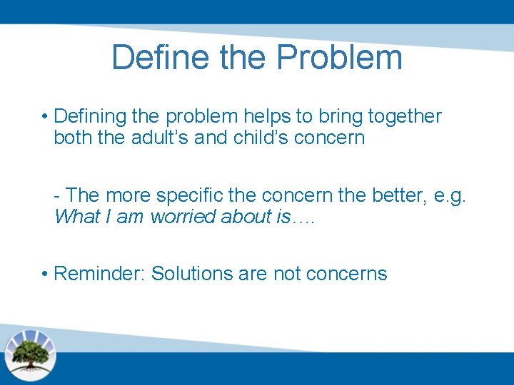 Define the Problem • Defining the problem helps to bring together both the adult’s