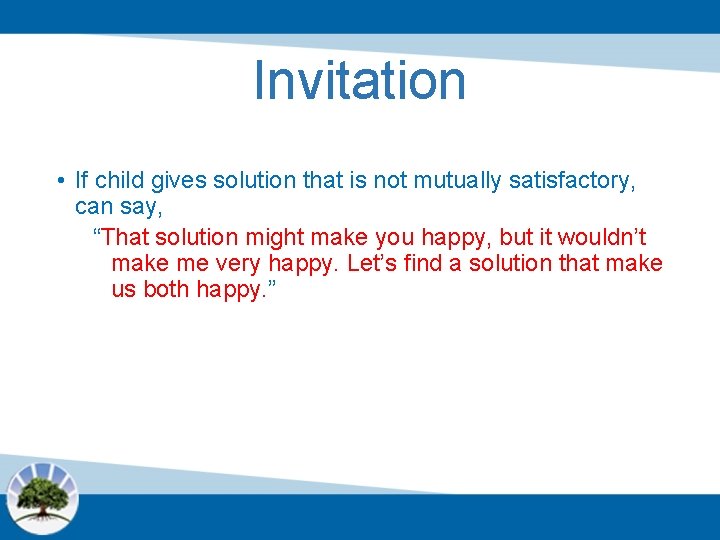 Invitation • If child gives solution that is not mutually satisfactory, can say, “That