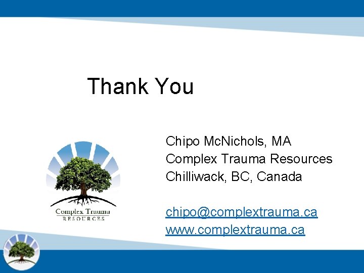 Thank You Chipo Mc. Nichols, MA Complex Trauma Resources Chilliwack, BC, Canada chipo@complextrauma. ca
