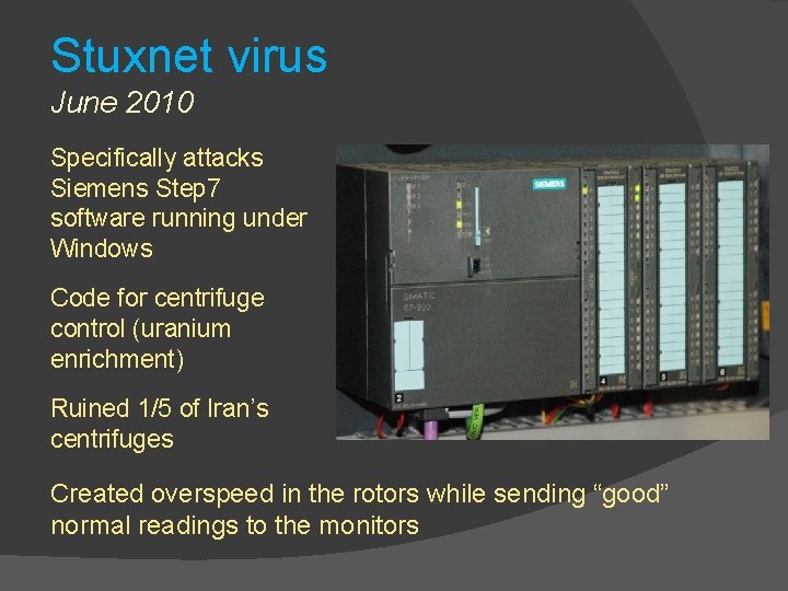 Stuxnet virus June 2010 Specifically attacks Siemens Step 7 software running under Windows Code