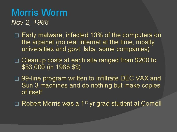 Morris Worm Nov 2, 1988 � Early malware, infected 10% of the computers on