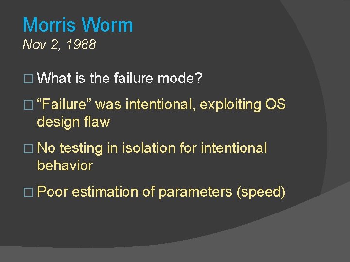 Morris Worm Nov 2, 1988 � What is the failure mode? � “Failure” was