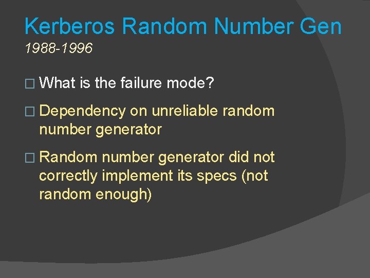 Kerberos Random Number Gen 1988 -1996 � What is the failure mode? � Dependency