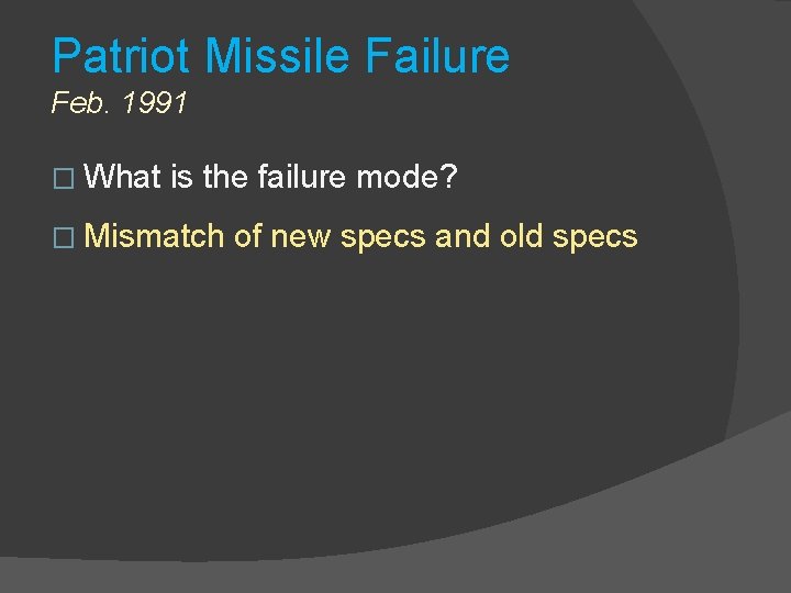 Patriot Missile Failure Feb. 1991 � What is the failure mode? � Mismatch of