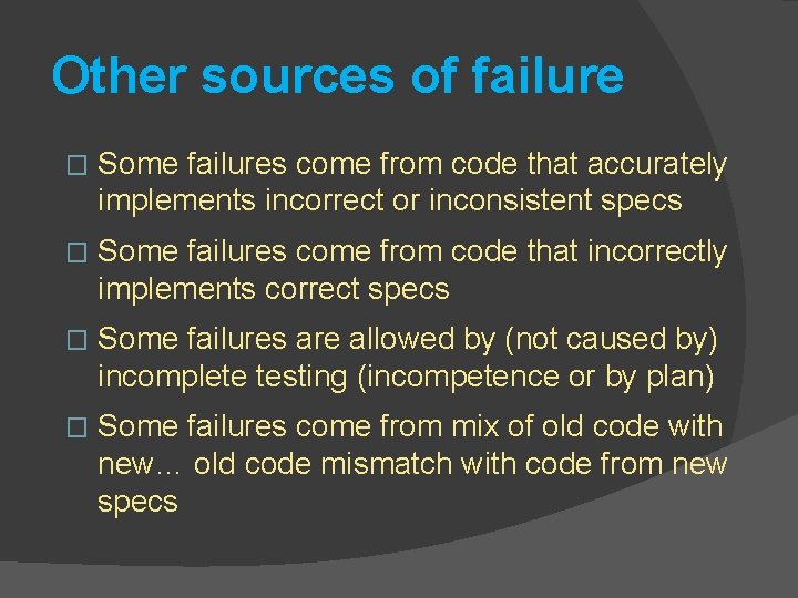Other sources of failure � Some failures come from code that accurately implements incorrect