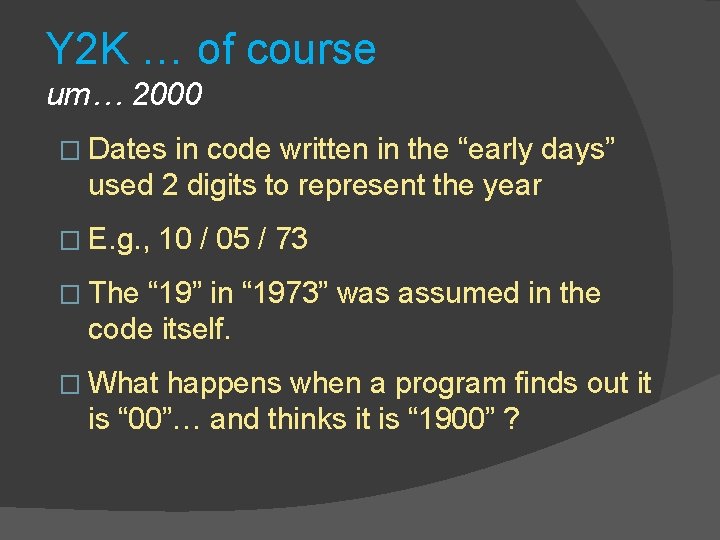 Y 2 K … of course um… 2000 � Dates in code written in