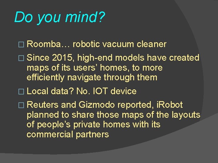 Do you mind? � Roomba… robotic vacuum cleaner � Since 2015, high-end models have