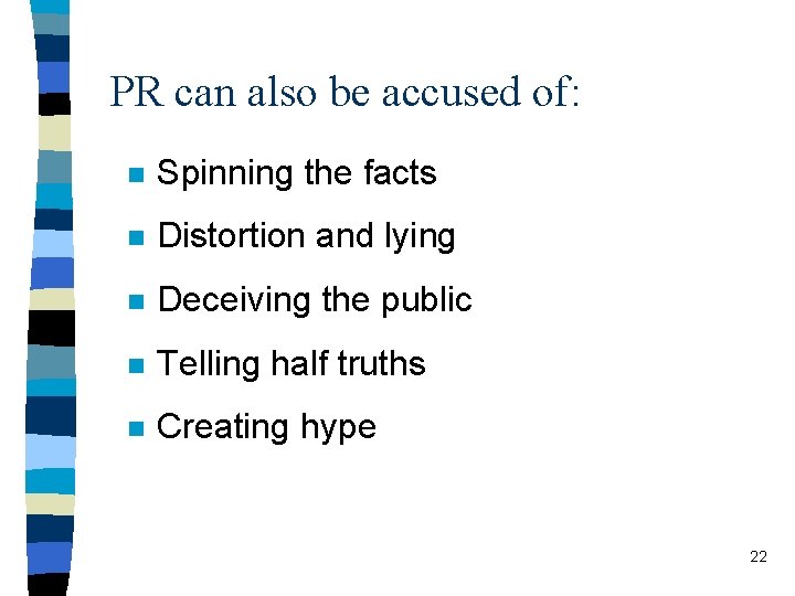 PR can also be accused of: n Spinning the facts n Distortion and lying