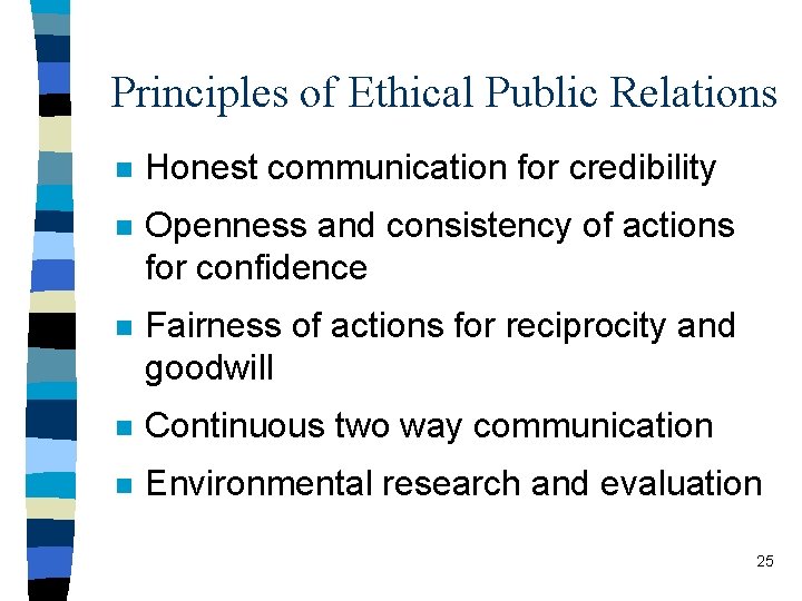 Principles of Ethical Public Relations n Honest communication for credibility n Openness and consistency
