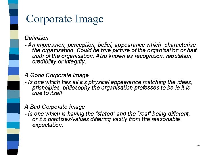 Corporate Image Definition - An impression, perception, belief, appearance which characterise the organisation. Could