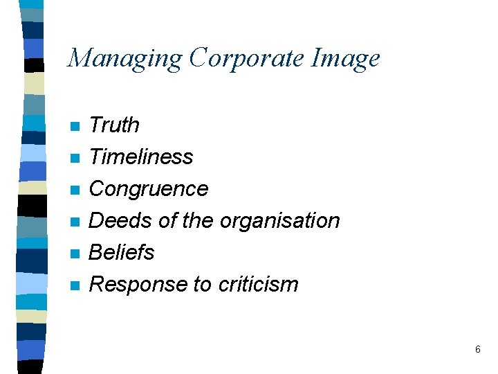 Managing Corporate Image n n n Truth Timeliness Congruence Deeds of the organisation Beliefs