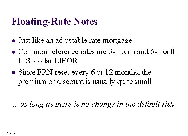 Floating-Rate Notes l l l Just like an adjustable rate mortgage. Common reference rates