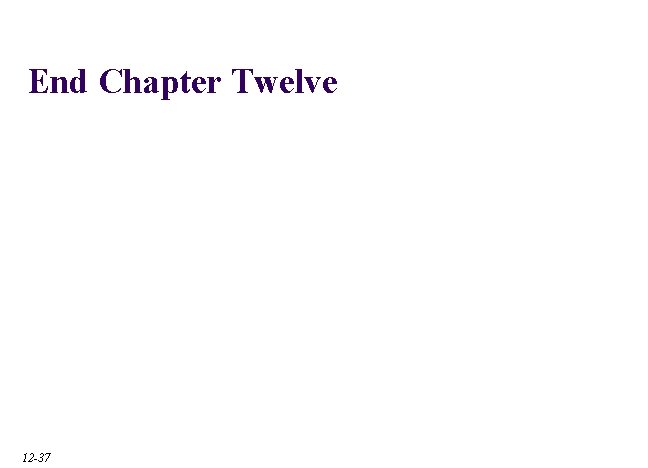 End Chapter Twelve 12 -37 