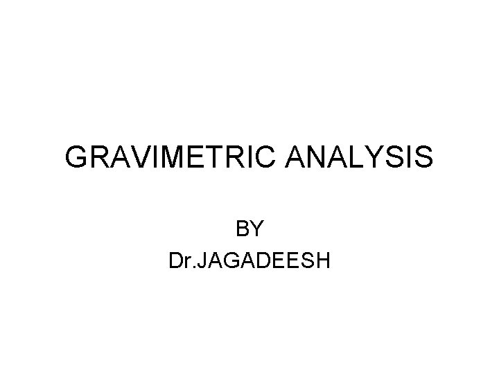 GRAVIMETRIC ANALYSIS BY Dr. JAGADEESH 